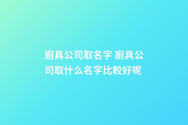廚具公司取名字 廚具公司取什么名字比較好呢-第1張-公司起名-玄機(jī)派